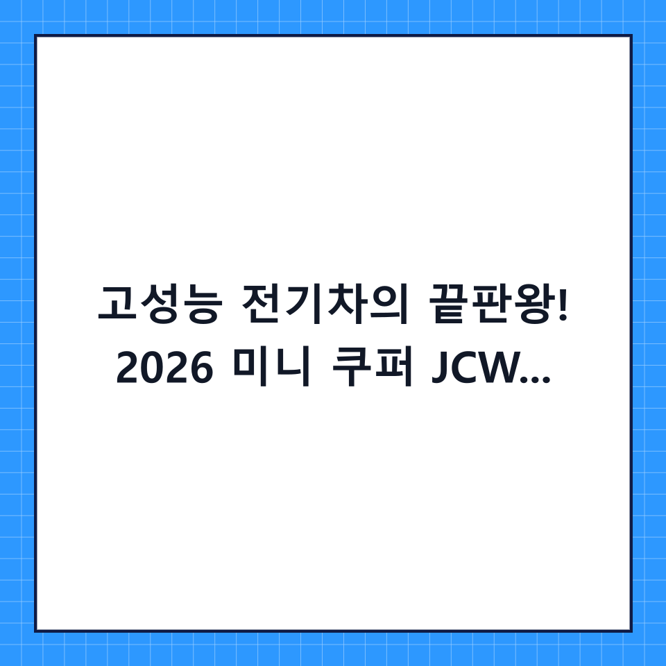고성능 전기차의 끝판왕! 2026 미니 쿠퍼 JCW 일렉트릭 가격 및 특징 완벽 정리